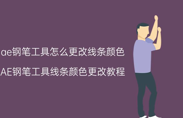 ae钢笔工具怎么更改线条颜色 AE钢笔工具线条颜色更改教程